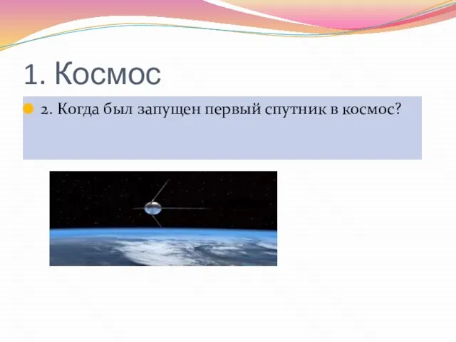 1. Космос 2. Когда был запущен первый спутник в космос?