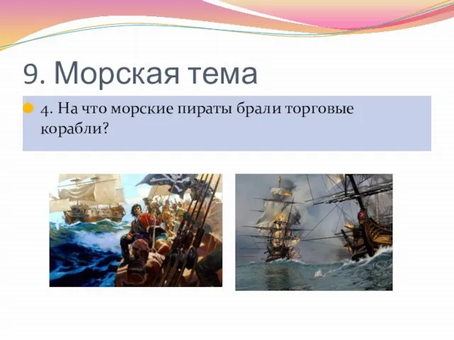 9. Морская тема 4. На что морские пираты брали торговые корабли?