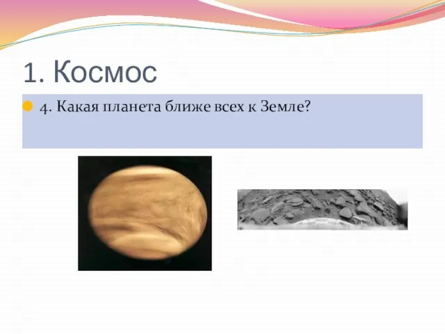 1. Космос 4. Какая планета ближе всех к Земле?