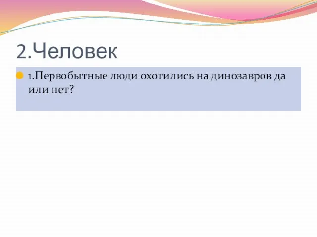 2.Человек 1.Первобытные люди охотились на динозавров да или нет?