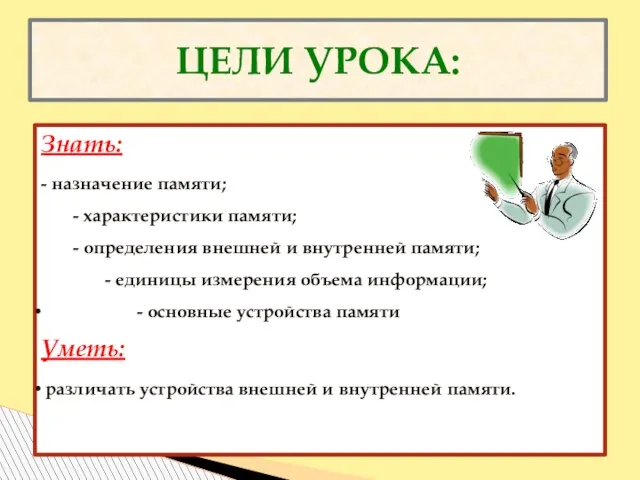 ЦЕЛИ УРОКА: Знать: - назначение памяти; - характеристики памяти; - определения внешней