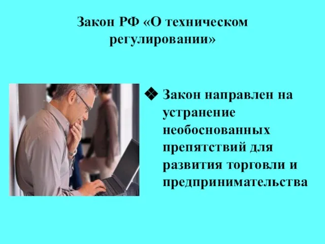 Закон РФ «О техническом регулировании» Закон направлен на устранение необоснованных препятствий для развития торговли и предпринимательства