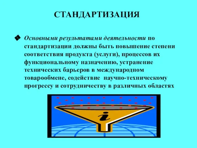 СТАНДАРТИЗАЦИЯ Основными результатами деятельности по стандартизации должны быть повышение степени соответствия продукта