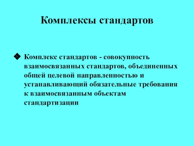 Комплексы стандартов Комплекс стандартов - совокупность взаимосвязанных стандартов, объединенных общей целевой направленностью