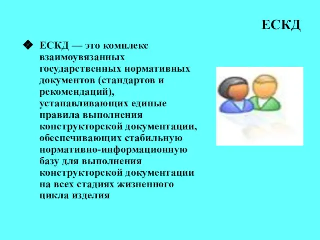 ЕСКД ЕСКД — это комплекс взаимоувязанных государственных нормативных документов (стандартов и рекомендаций),