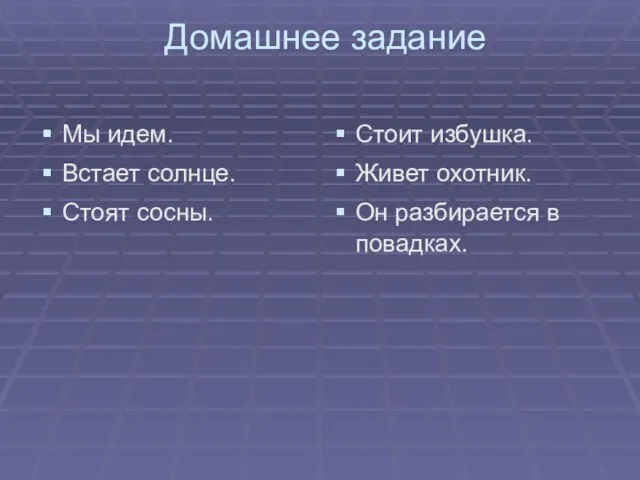 Домашнее задание Мы идем. Встает солнце. Стоят сосны. Стоит избушка. Живет охотник. Он разбирается в повадках.