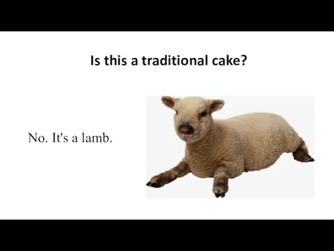 Is this a traditional cake? No. It's a lamb.