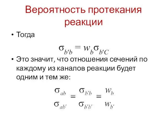 Вероятность протекания реакции Тогда σb′b = wbσb′C Это значит, что отношения сечений