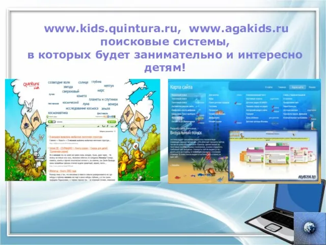 www.kids.quintura.ru, www.agakids.ru поисковые системы, в которых будет занимательно и интересно детям!