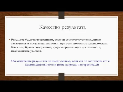 Качество результата Результат будет качественным, если он соответствует ожиданиям заказчиков и поставленным