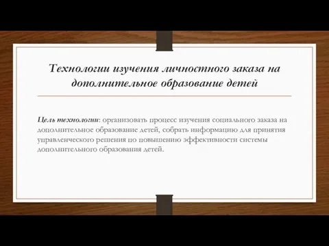 Технологии изучения личностного заказа на дополнительное образование детей Цель технологии: организовать процесс