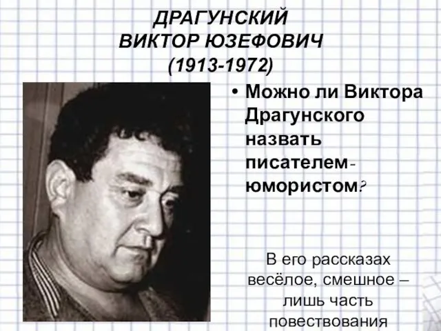 ДРАГУНСКИЙ ВИКТОР ЮЗЕФОВИЧ (1913-1972) Можно ли Виктора Драгунского назвать писателем-юмористом? В его