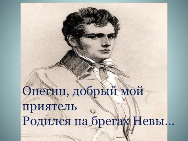 Онегин, добрый мой приятель Родился на брегах Невы…