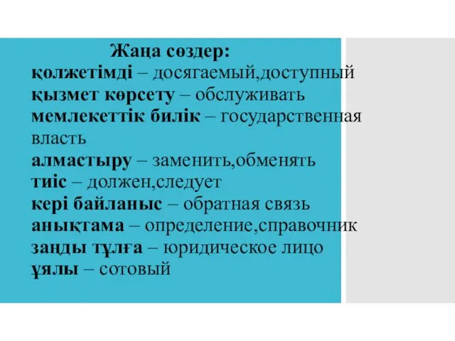 Жаңа сөздер: қолжетімді – досягаемый,доступный қызмет көрсету – обслуживать мемлекеттік билік –