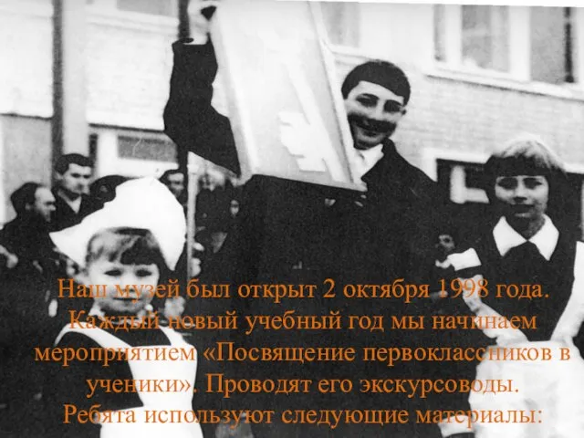 Наш музей был открыт 2 октября 1998 года. Каждый новый учебный год