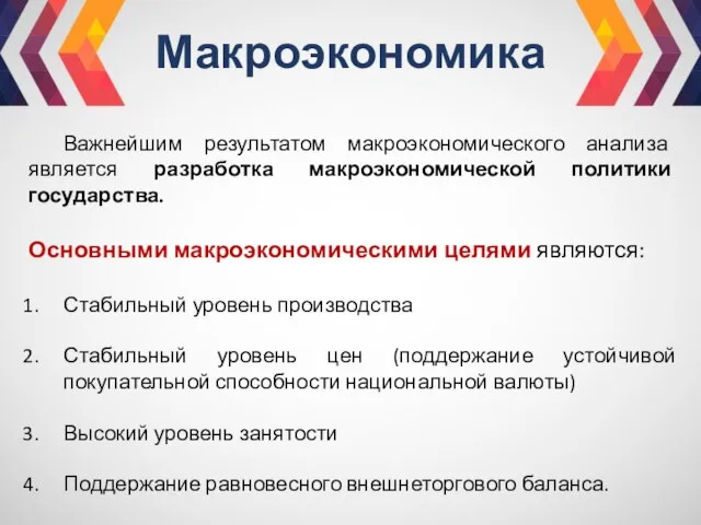 Макроэкономика Важнейшим результатом макроэкономического анализа является разработка макроэкономической политики государства. Основными макроэкономическими