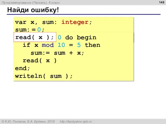 Найди ошибку! var x, sum: integer; sum: = 0; read( x );