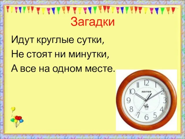 Загадки Идут круглые сутки, Не стоят ни минутки, А все на одном месте.