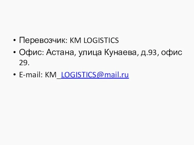 Перевозчик: KM LOGISTICS Офис: Астана, улица Кунаева, д.93, офис 29. E-mail: KM_LOGISTICS@mail.ru