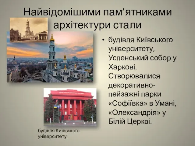 Найвідомішими пам’ятниками архітектури стали будівля Київського університету, Успенський собор у Харкові. Створювалися