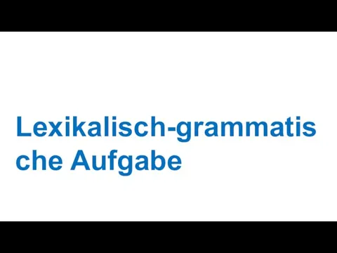 Lexikalisch-grammatische Aufgabe