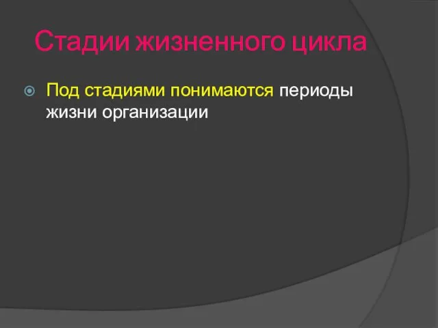 Стадии жизненного цикла Под стадиями понимаются периоды жизни организации