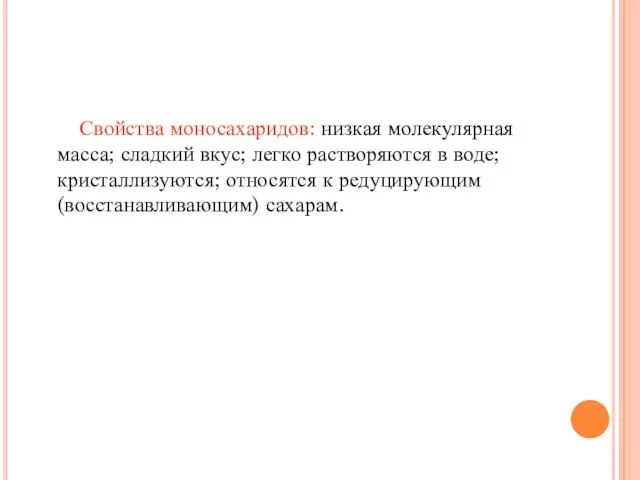 Свойства моносахаридов: низкая молекулярная масса; сладкий вкус; легко растворяются в воде; кристаллизуются;