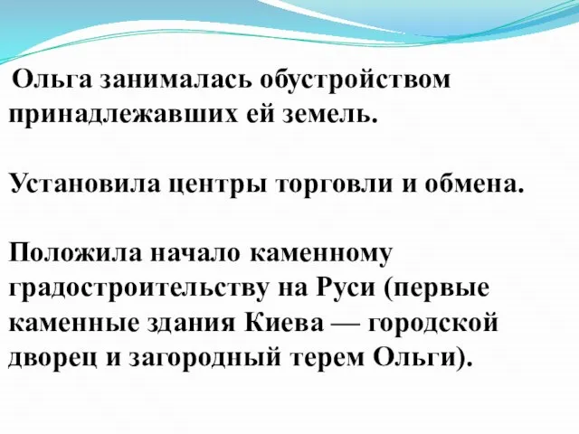 Ольга занималась обустройством принадлежавших ей земель. Установила центры торговли и обмена. Положила