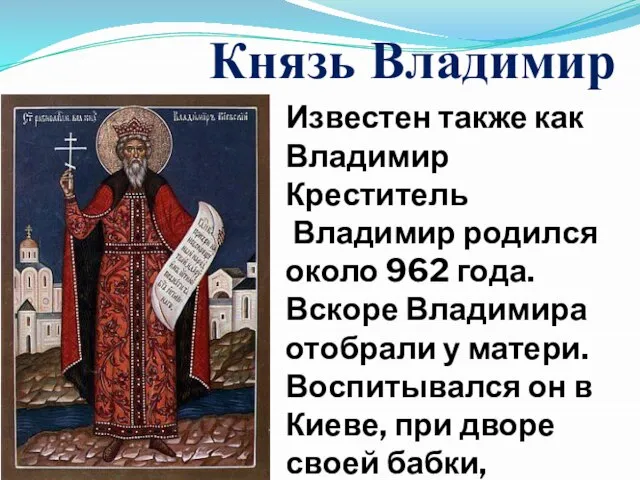 Князь Владимир Известен также как Владимир Креститель Владимир родился около 962 года.