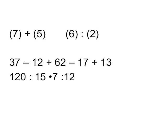 (7) + (5) (6) : (2) 37 – 12 + 62 –