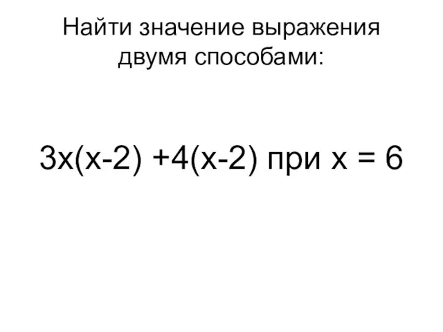 Найти значение выражения двумя способами: 3x(x-2) +4(x-2) при x = 6