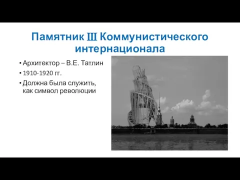 Памятник III Коммунистического интернационала Архитектор – В.Е. Татлин 1910-1920 гг. Должна была служить, как символ революции