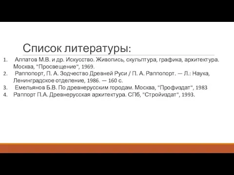 Список литературы: Алпатов М.В. и др. Искусство. Живопись, скульптура, графика, архитектура. Москва,