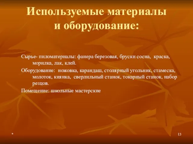 * Используемые материалы и оборудование: Сырье- пиломатериалы: фанера березовая, бруски сосна, краска,