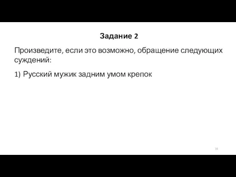 Задание 2 Произведите, если это возможно, обращение следующих суждений: 1) Русский мужик задним умом крепок