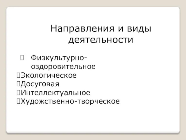 Направления и виды деятельности Физкультурно-оздоровительное Экологическое Досуговая Интеллектуальное Художственно-творческое