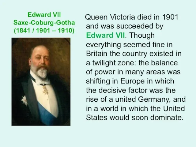 Edward VII Saxe-Coburg-Gotha (1841 / 1901 – 1910) Queen Victoria died in