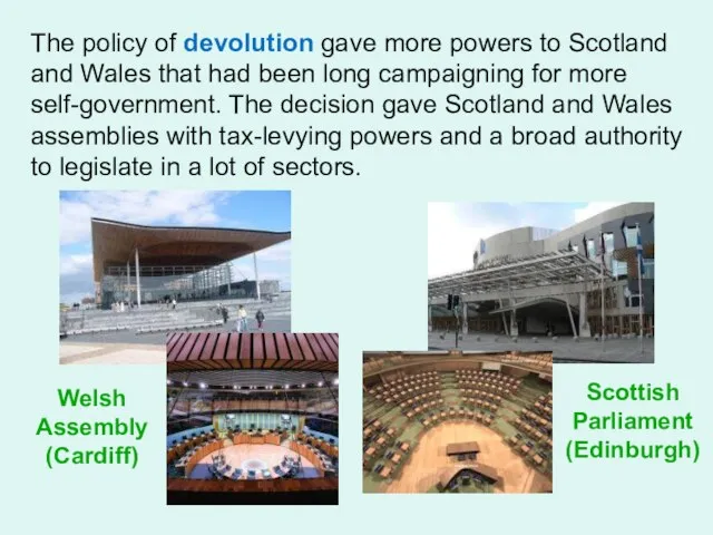 Scottish Parliament (Edinburgh) Welsh Assembly (Cardiff) The policy of devolution gave more