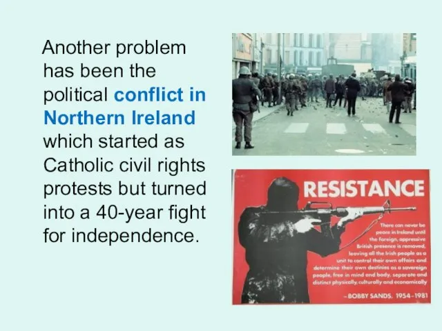 Another problem has been the political conflict in Northern Ireland which started