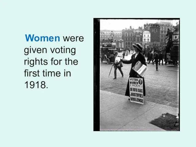 Women were given voting rights for the first time in 1918.