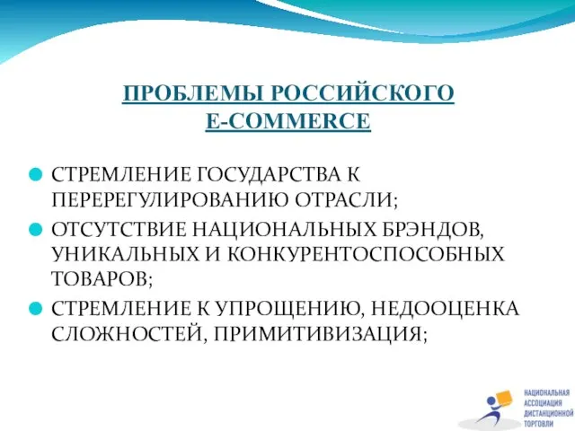 ПРОБЛЕМЫ РОССИЙСКОГО E-COMMERCE СТРЕМЛЕНИЕ ГОСУДАРСТВА К ПЕРЕРЕГУЛИРОВАНИЮ ОТРАСЛИ; ОТСУТСТВИЕ НАЦИОНАЛЬНЫХ БРЭНДОВ, УНИКАЛЬНЫХ