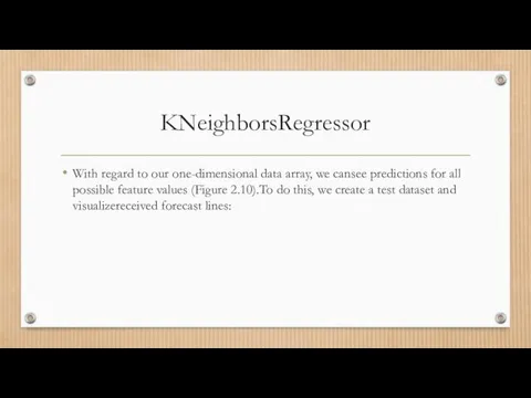 KNeighborsRegressor With regard to our one-dimensional data array, we cansee predictions for