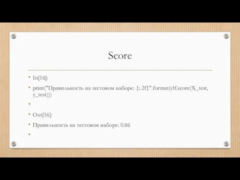 Score In[16]: print("Правильность на тестовом наборе: {:.2f}".format(clf.score(X_test, y_test))) Out[16]: Правильность на тестовом наборе: 0.86