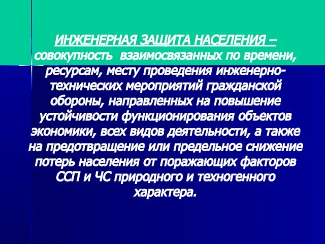 ИНЖЕНЕРНАЯ ЗАЩИТА НАСЕЛЕНИЯ – совокупность взаимосвязанных по времени, ресурсам, месту проведения инженерно-технических