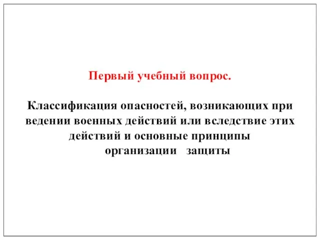 Первый учебный вопрос. Классификация опасностей, возникающих при ведении военных действий или вследствие