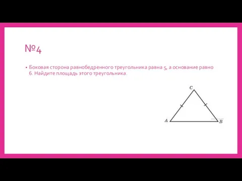№4 Боковая сторона равнобедренного треугольника равна 5, а основание равно 6. Найдите площадь этого треугольника.