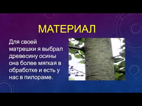 МАТЕРИАЛ Для своей матрешки я выбрал древесину осины она более мягкая в