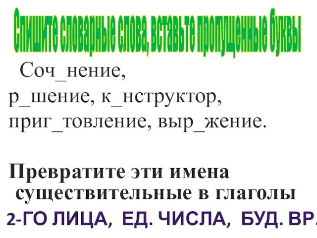 Соч_нение, р_шение, к_нструктор, приг_товление, выр_жение. Превратите эти имена существительные в глаголы Спишите