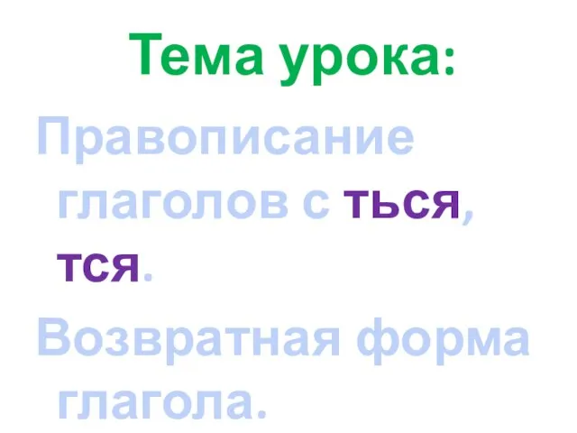 Тема урока: Правописание глаголов с ться, тся. Возвратная форма глагола.