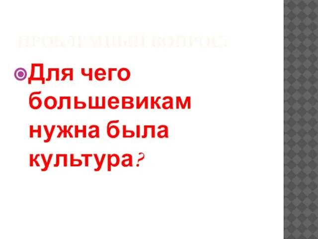 ПРОБЛЕМНЫЙ ВОПРОС: Для чего большевикам нужна была культура?